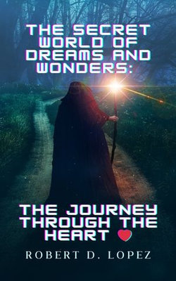 THE SECRET WORLD OF DREAMS AND WONDERS: A JOURNEY THROUGH THE HEART