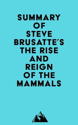 Summary of Steve Brusatte's The Rise and Reign of the Mammals