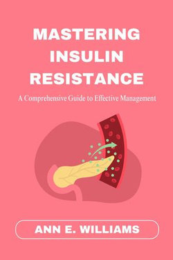 MASTERING INSULIN RESISTANCE: A Comprehensive Guide to Effective Management