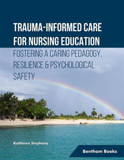 Trauma-informed Care for Nursing Education Fostering a Caring Pedagogy, Resilience & Psychological Safety