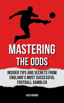 Mastering the Odds: Insider Tips and Secrets from England's Most Successful Football Gambler