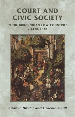 Court and Civic Society in the Burgundian Low Countries C.1420-1530