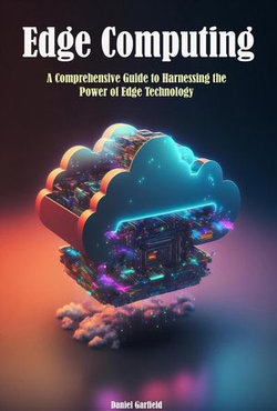 Edge Computing: A Comprehensive Guide to Harnessing the Power of Edge Technology