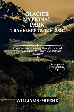 GLACIER NATIONAL PARK TRAVELERS GUIDE 2024