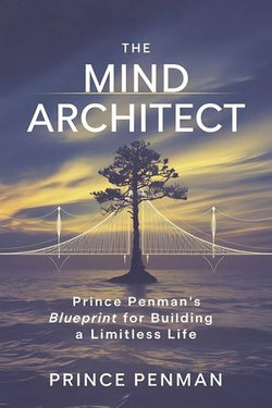 The Mind Architect: Prince Penman’s Blueprint for Building a Limitless Life